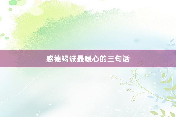 感德竭诚最暖心的三句话